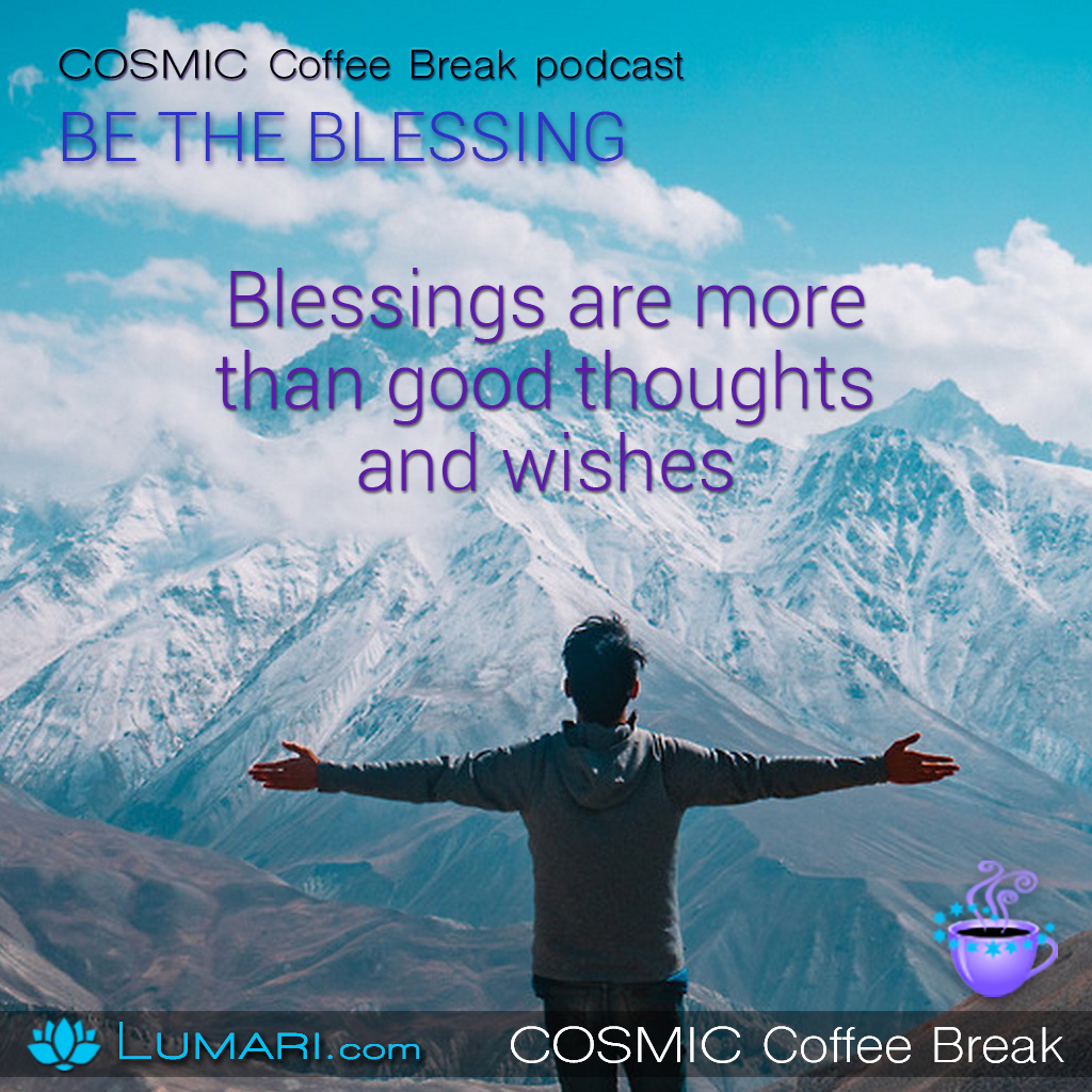 BE THE BLESSING – Cosmic Coffee Break